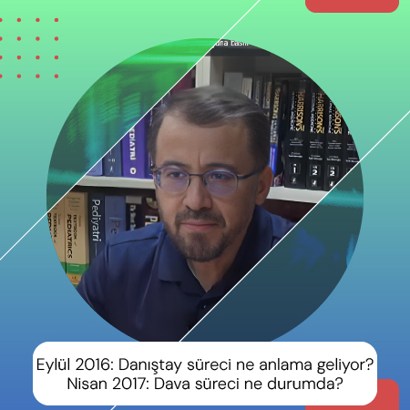 Eylül 2016: Danıştay süreci ne anlama geliyor? Nisan 2017: Dava süreci ne durumda?