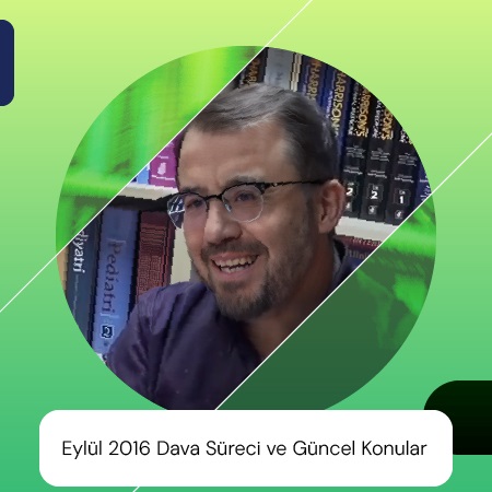 Eylül 2016 Dava Süreci ve Güncel Konular