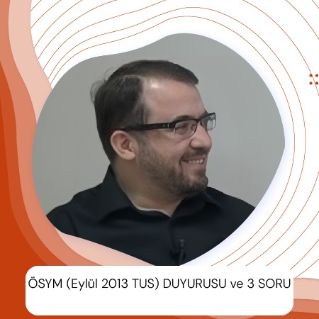 ÖSYM (Eylül 2013 TUS) DUYURUSU ve 3 SORU