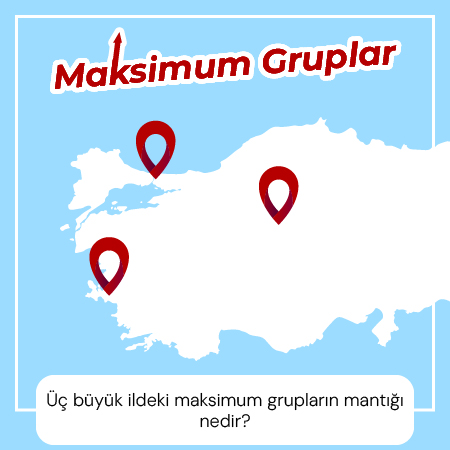 Üç büyük ilde ki maksimum grupların mantığı nedir?