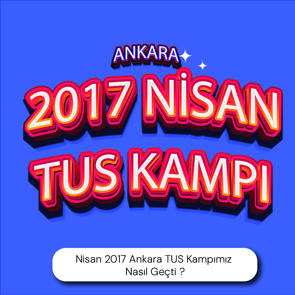 Nisan 2017 Ankara TUS Kampımız Nasıl Geçti ?