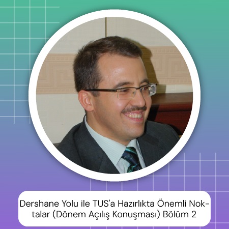 Dershane Yolu ile TUS'a Hazırlıkta Önemli Noktalar (Dönem Açılış Konuşması) Bölüm 2
