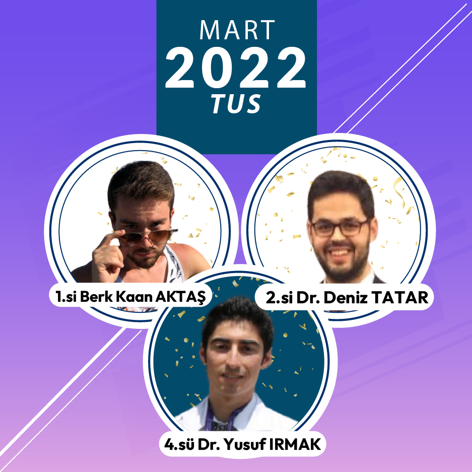 Mart 2022 TUS 1.si Berk Kaan AKTAŞ Mart 2022 TUS 2.si Deniz TATAR Mart 2022 TUS 4.sü Yusuf IRMAK